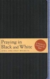 Praying in Black and White: A Hands-on Practice for Men