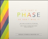 It's Just a Phase--So Don't Miss It: Why Every Life Stage of a Kid Matters and At Least 13 Thing Your Church Should  Do About It