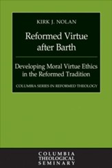 Reformed Virtue after Barth: Developing Moral Virture Ethics in the Reformed Tradition