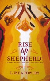 Rise Up, Shepherd!: Advent Reflections on the Spirituals