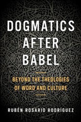 Dogmatics After Babel: Beyond the Theologies of Word and Culture