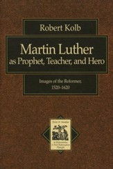 Martin Luther as Prophet, Teacher, and Hero: Images of the Reformer, 1520-1620 - eBook