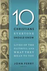 10 Christians Everyone Should Know: Lives of the Faithful and What They Mean to You - eBook