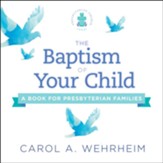 The Baptism of Your Child: A Book for Presbyterian Families (2018 Edition)