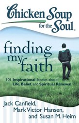 Chicken Soup for the Soul: Finding My Faith: 101 Inspirational Stories about Life, Belief, and Spiritual Renewal - eBook