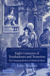 Eight Centuries of Troubadours and Trouveres:  The Changing Identity of Medieval Music