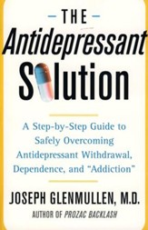 The Antidepressant Solution: A Step-by-Step Guide to Safely Overcoming Antidepressant Withdrawal, Dependence, and Addiction