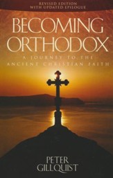 Becoming Orthodox: A Journey to the Ancient Christian Faith (2010 EDITION)
