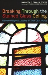 Breaking Through the Stained Glass Ceiling: Women Religious Leaders in Their Own Words