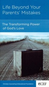Life Beyond Your Parents' Mistakes: The Transforming  Power of God's Love