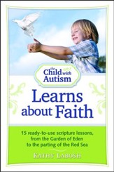 The Child with Autism Learns about  Faith: 15 Ready-To-Use Scripture Lessons, from the Garden of Eden to the Parting of the Red Sea
