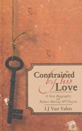 Constrained by his Love: A new biography of Robert Murray McCheyne