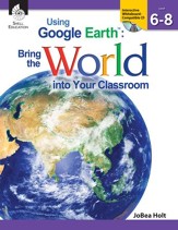 Using Google Earth: Bring the World  into Your Classroom Levels 6-8 - PDF Download [Download]