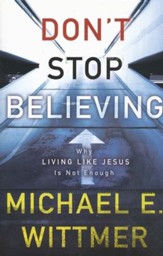 Don't Stop Believing: Why Living Like Jesus Is Not Enough