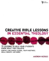 Creative Bible Lessons in Essential Theology: 12 Lessons to Help Your Students Know What They Believe