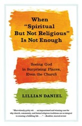 When Spiritual but Not Religious Is Not Enough: Seeing God in Surprising Places, Even the Church - eBook