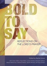 Bold to Say: Reflections on the Lord's Prayer