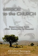 Mirror to the Church: Resurrecting Faith After Genocide in Rwanda
