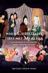 When Christians First Met Muslims: A Sourcebook of the Earliest Syriac Writings on Islam