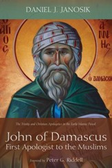 John of Damascus, First Apologist to the Muslims: The Trinity and Christian Apologetics in the Early Islamic Period