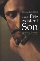 The Pre-existent Son: Recovering the Christologies of Matthew, Mark, and Luke