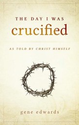 The Day I Was Crucified: As Told by Jesus Christ - eBook