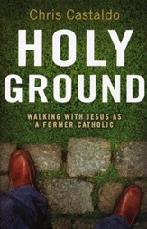 Holy Ground: Walking with Jesus As a Former Catholic