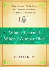 What I Learned When I Almost Died: How a Maniac TV Producer Put Down His BlackBerry and Started to Live His Life - eBook