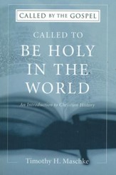 Called to be Holy in the World: An Introduction to Christian History (Called by the Gospel)