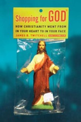 Shopping for God: How Christianity Went from In Your Heart to In Your Face