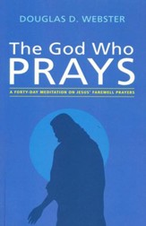 The God Who Prays: A Forty Day Meditation on Jesus' Farewell Prayers