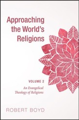 Approaching the World's Religions, Volume 2: An Evangelical Theology of Religions