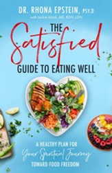 The Satisfied Guide to Eating Well: A Healthy Plan for Your  Spiritual Journey Toward Food Freedom