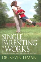 Single Parenting That Works: Six keys to raising happy, healthy, children in a single parent home