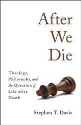 After We Die: Theology, Philosophy, and the Question of Life after Death