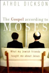 The Gospel According to Moses: What My Jewish Friends Taught Me about Jesus