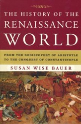 The History of the Renaissance  World: From the Rediscovery  of Aristotle to the Conquest of Constantinople