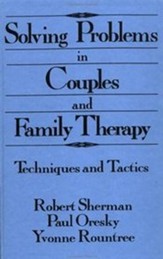 Solving Problems in Couples and Family Therapy:  Techniques and Tactics