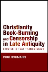 Christianity, Book-Burning and Censorship in Late Antiquity: Studies in Text Transmission