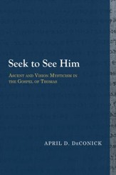 Seek to See Him: Ascent and Vision Mysticism in the Gospel of Thomas