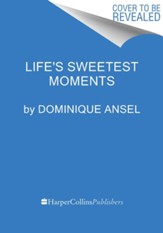 Life's Sweetest Moments: Simple, Stunning Recipes and Their Heartwarming Stories