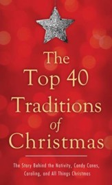 The Top 40 Traditions of Christmas: The Story Behind the Nativity, Candy Canes, Caroling, and All Things Christmas - eBook