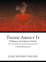 Think About It: Walking in the Fullness of Faith. A Spiritual Perspective - eBook