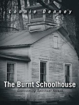 The Burnt Schoolhouse: Overcoming Spiritual Attack - eBook