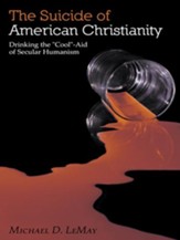 The Suicide of American Christianity: Drinking the Cool-Aid of Secular Humanism - eBook