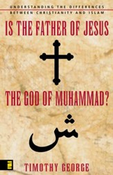 Is the Father of Jesus the God of Muhammad?: Understanding the Differences between Christianity and Islam - eBook
