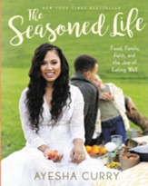 The Seasoned Life: Food, Family, Faith, and the Joy of Eating Well