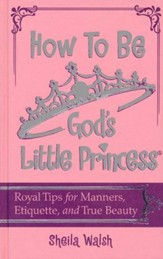 How to Be God's Little Princess: Royal Tips of Manners  and Etiquette for Girls