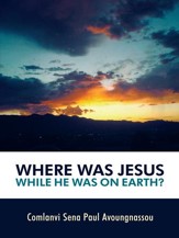 Where Was Jesus While He Was on Earth? - eBook