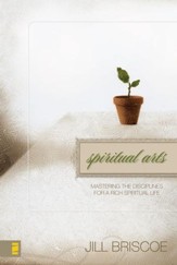 Spiritual Arts: Mastering the Disciplines for a Rich Spiritual Life - eBook